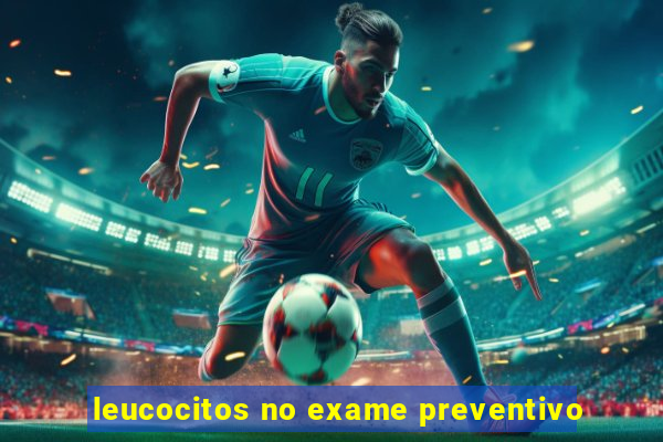 leucocitos no exame preventivo